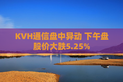 KVH通信盘中异动 下午盘股价大跌5.25%
