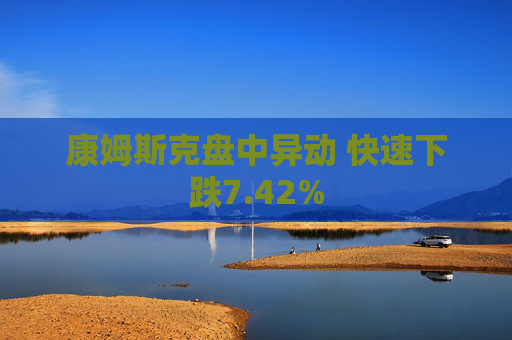 康姆斯克盘中异动 快速下跌7.42%