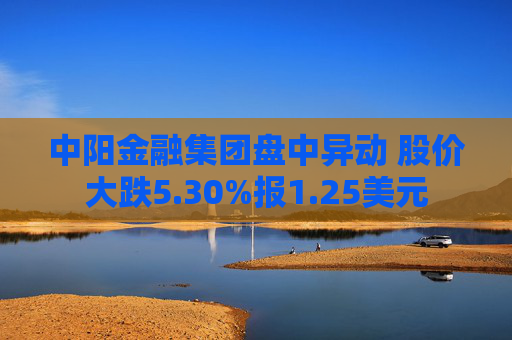 中阳金融集团盘中异动 股价大跌5.30%报1.25美元