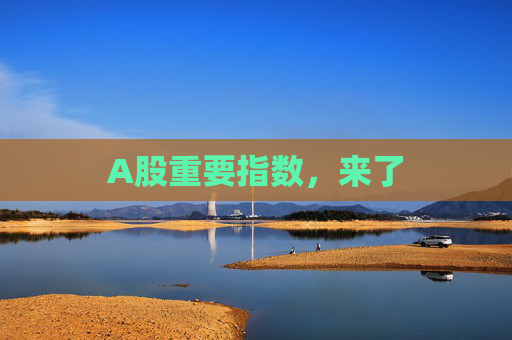 A股重要指数，来了