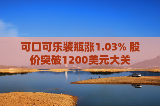 可口可乐装瓶涨1.03% 股价突破1200美元大关
