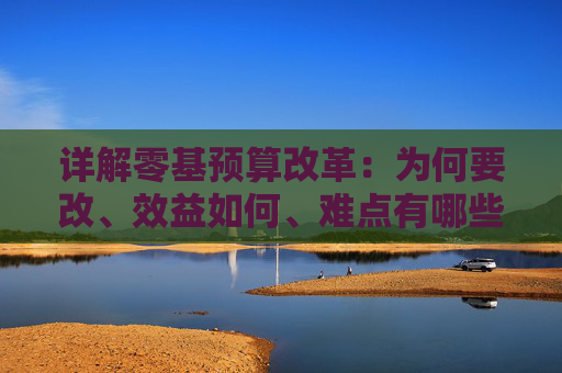 详解零基预算改革：为何要改、效益如何、难点有哪些