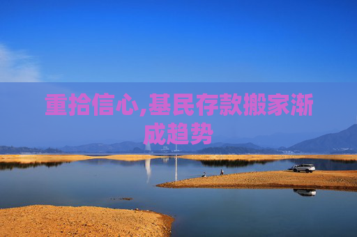 重拾信心,基民存款搬家渐成趋势