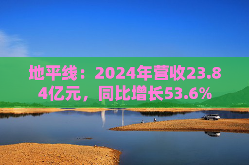地平线：2024年营收23.84亿元，同比增长53.6%