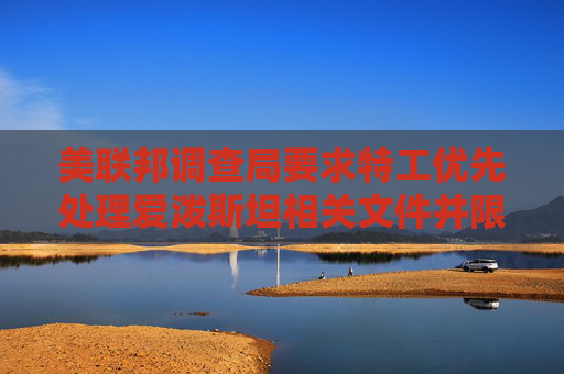 美联邦调查局要求特工优先处理爱泼斯坦相关文件并限制删减内容  第1张