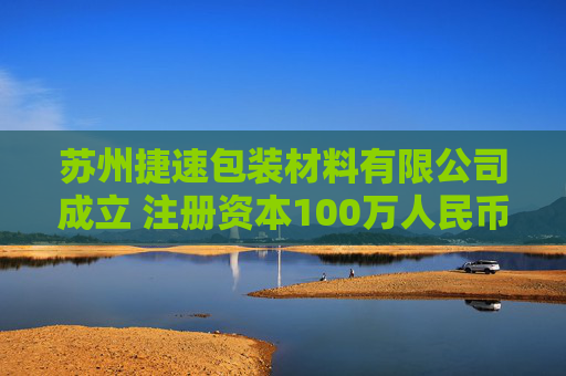 苏州捷速包装材料有限公司成立 注册资本100万人民币