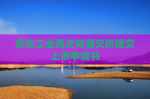 京东工业再次向港交所提交上市申请书  第1张