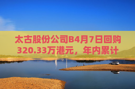 太古股份公司B4月7日回购320.33万港元，年内累计回购1.11亿港元
