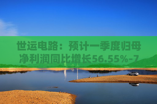 世运电路：预计一季度归母净利润同比增长56.55%-74.96%