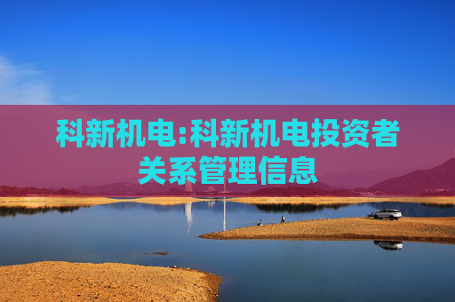 科新机电:科新机电投资者关系管理信息
