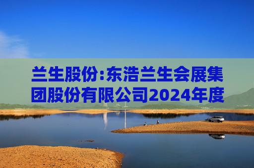 兰生股份:东浩兰生会展集团股份有限公司2024年度环境、社会及治理（ESG）报告