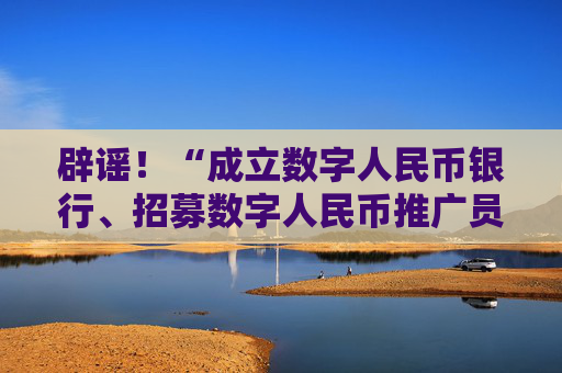 辟谣！“成立数字人民币银行、招募数字人民币推广员”系谣言  第1张