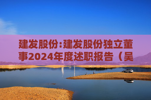 建发股份:建发股份独立董事2024年度述职报告（吴育辉）