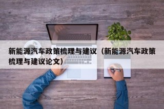新能源汽车政策梳理与建议（新能源汽车政策梳理与建议论文）