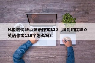 风能的优缺点英语作文120（风能的优缺点英语作文120字怎么写）