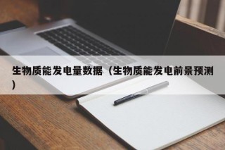 生物质能发电量数据（生物质能发电前景预测）