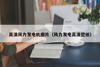 高清风力发电机图片（风力发电高清壁纸）