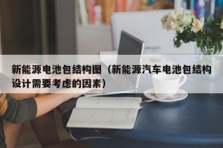 新能源电池包结构图（新能源汽车电池包结构设计需要考虑的因素）