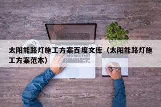 太阳能路灯施工方案百度文库（太阳能路灯施工方案范本）