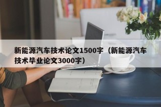 新能源汽车技术论文1500字（新能源汽车技术毕业论文3000字）