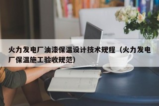 火力发电厂油漆保温设计技术规程（火力发电厂保温施工验收规范）