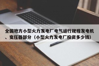 全国地方小型火力发电厂电气运行规程发电机、变压器部分（小型火力发电厂投资多少钱）