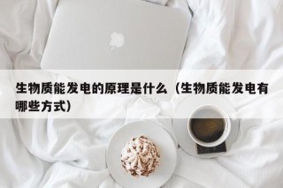 生物质能发电的原理是什么（生物质能发电有哪些方式）