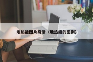 地热能图片高清（地热能的图例）
