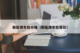 新能源车险价格（新能源车险报价）