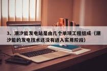 3、潮汐能发电站是由几个单项工程组成（潮汐能的发电技术还没有进入实用阶段）