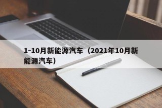 1-10月新能源汽车（2021年10月新能源汽车）