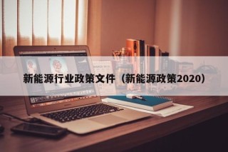 新能源行业政策文件（新能源政策2020）