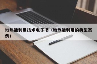地热能利用技术电子书（地热能利用的典型案例）