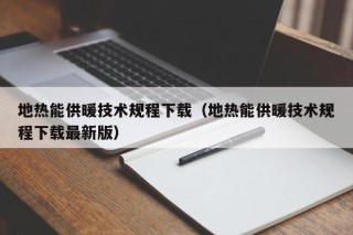 地热能供暖技术规程下载（地热能供暖技术规程下载最新版）