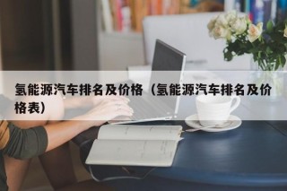 氢能源汽车排名及价格（氢能源汽车排名及价格表）