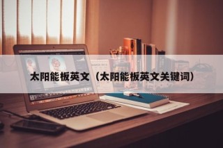 太阳能板英文（太阳能板英文关键词）