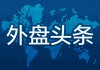 外盘头条：俄乌谈判陷僵局 白宫对乌克兰提新的经济要求 黄金再创新高 法拉利涨价 美小企业销售增长面临压力