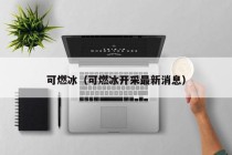 可燃冰（可燃冰开采最新消息）