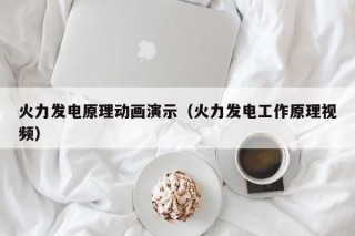 火力发电原理动画演示（火力发电工作原理视频）