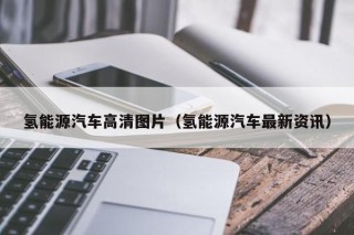 氢能源汽车高清图片（氢能源汽车最新资讯）