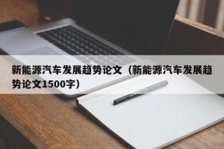新能源汽车发展趋势论文（新能源汽车发展趋势论文1500字）