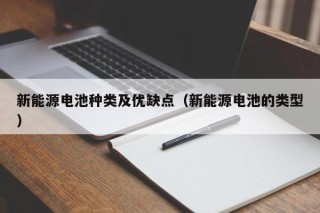 新能源电池种类及优缺点（新能源电池的类型）