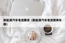 新能源汽车电池要求（新能源汽车电池使用年限）