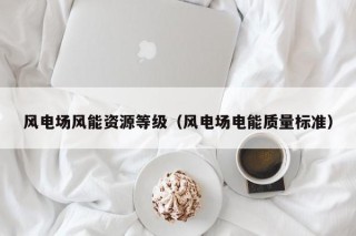 风电场风能资源等级（风电场电能质量标准）