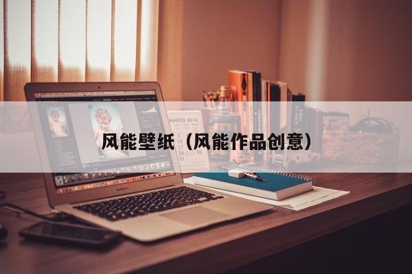 风能壁纸（风能作品创意）  第1张