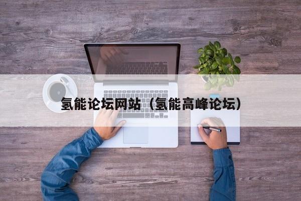 氢能论坛网站（氢能高峰论坛）  第1张