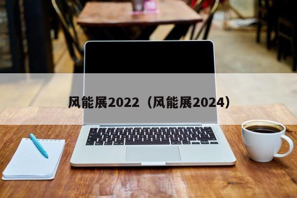 风能展2022（风能展2024）  第1张