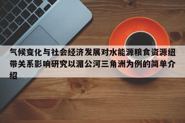 气候变化与社会经济发展对水能源粮食资源纽带关系影响研究以湄公河三角洲为例的简单介绍  第1张