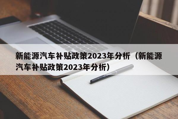 新能源汽车补贴政策2023年分析（新能源汽车补贴政策2023年分析）  第1张