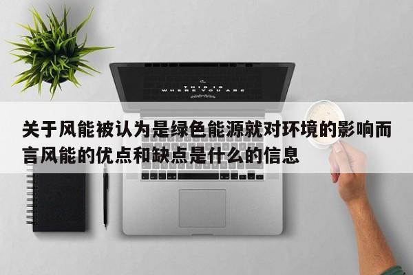 关于风能被认为是绿色能源就对环境的影响而言风能的优点和缺点是什么的信息  第1张